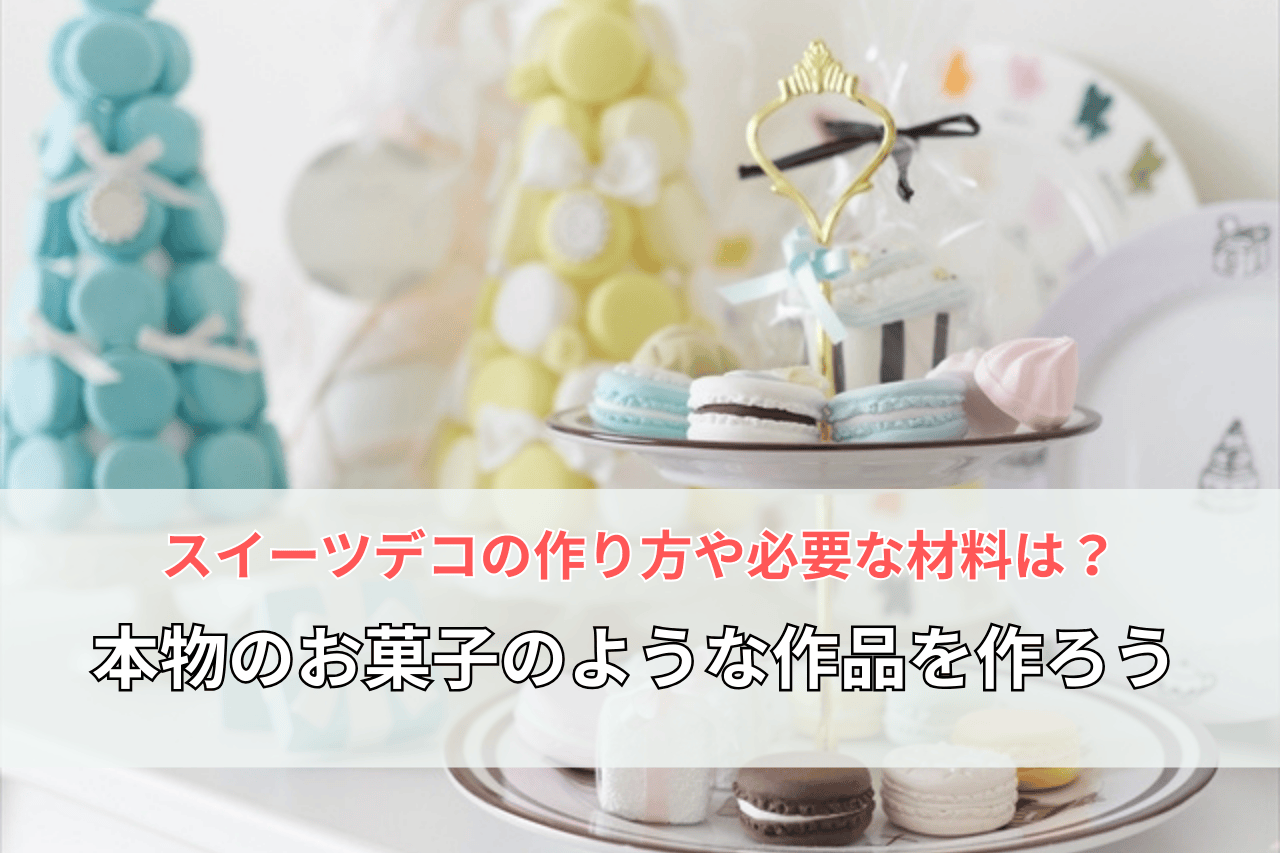 スイーツデコの作り方や必要な材料は？本物のお菓子のような作品を作ろう