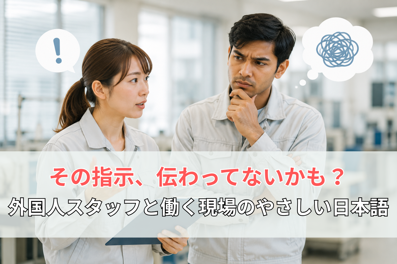 の指示、伝わってないかも？外国人スタッフと働く現場のやさしい日本語